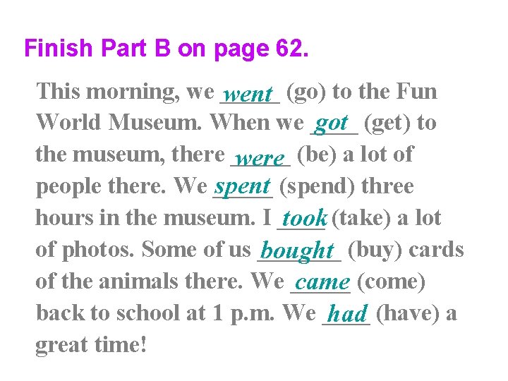 Finish Part B on page 62. This morning, we _____ went (go) to the