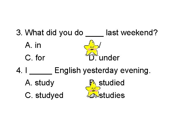 3. What did you do ____ last weekend? A. in B. / C. for