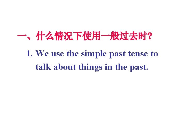 一、什么情况下使用一般过去时? 1. We use the simple past tense to talk about things in the