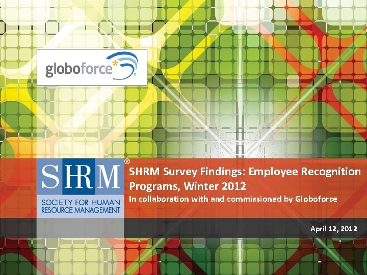 SHRM Survey Findings: Employee Recognition Programs, Winter 2012 In collaboration with and commissioned by