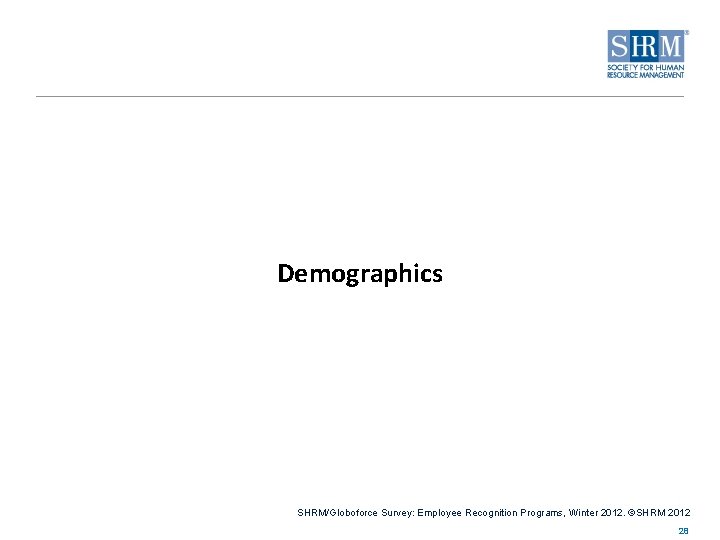 Demographics SHRM/Globoforce Survey: Employee Recognition Programs, Winter 2012. ©SHRM 2012 28 