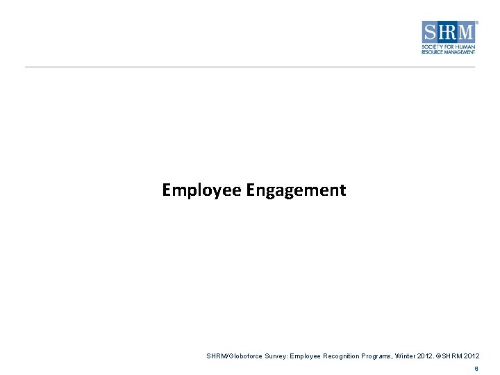 Employee Engagement SHRM/Globoforce Survey: Employee Recognition Programs, Winter 2012. ©SHRM 2012 8 