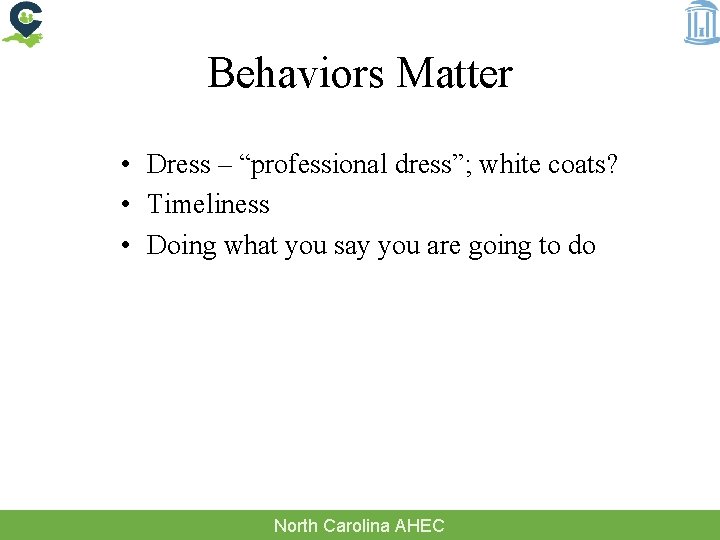 Behaviors Matter • Dress – “professional dress”; white coats? • Timeliness • Doing what