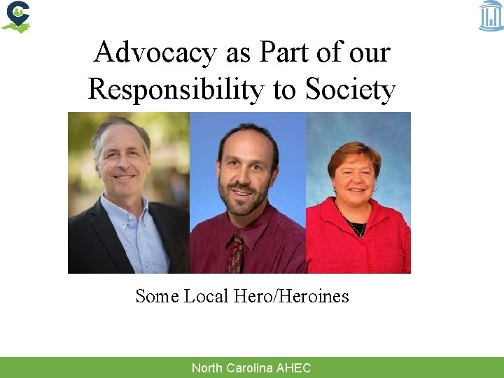 Advocacy as Part of our Responsibility to Society Some Local Hero/Heroines North Carolina AHEC