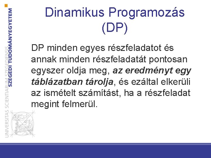 Dinamikus Programozás (DP) DP minden egyes részfeladatot és annak minden részfeladatát pontosan egyszer oldja