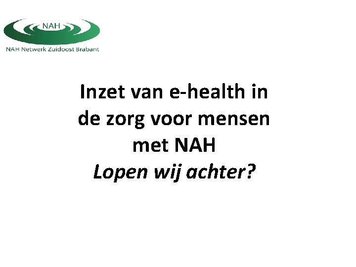 Inzet van e-health in de zorg voor mensen met NAH Lopen wij achter? 