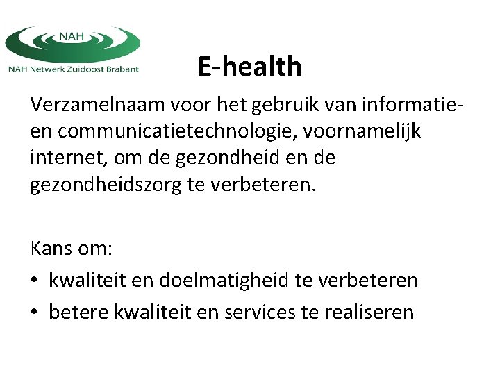 E-health Verzamelnaam voor het gebruik van informatieen communicatietechnologie, voornamelijk internet, om de gezondheid en