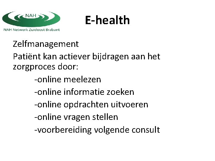 E-health Zelfmanagement Patiënt kan actiever bijdragen aan het zorgproces door: -online meelezen -online informatie