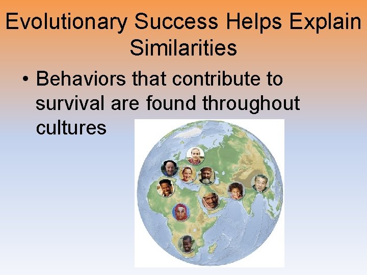 Evolutionary Success Helps Explain Similarities • Behaviors that contribute to survival are found throughout