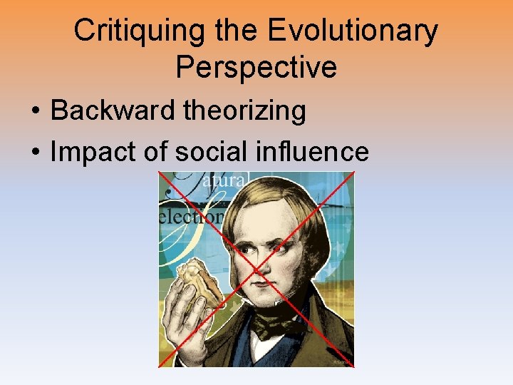 Critiquing the Evolutionary Perspective • Backward theorizing • Impact of social influence 