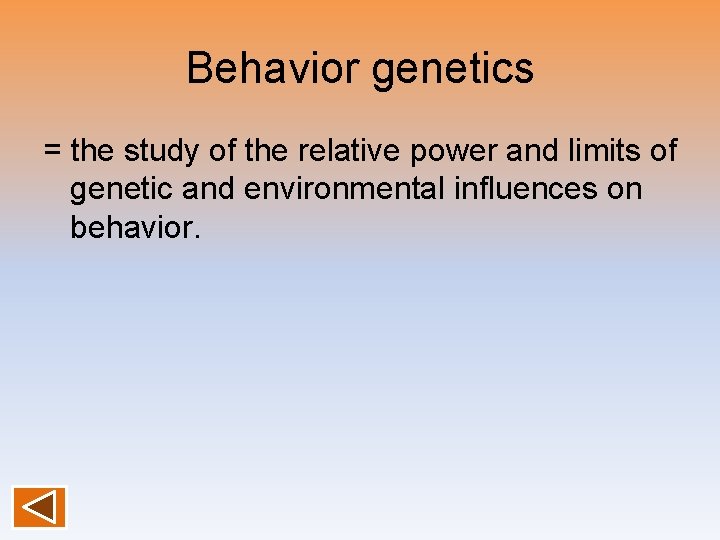 Behavior genetics = the study of the relative power and limits of genetic and