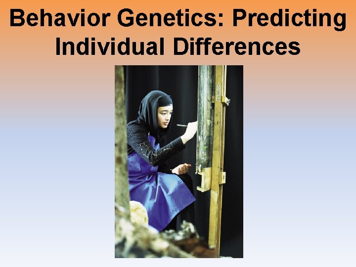 Behavior Genetics: Predicting Individual Differences 