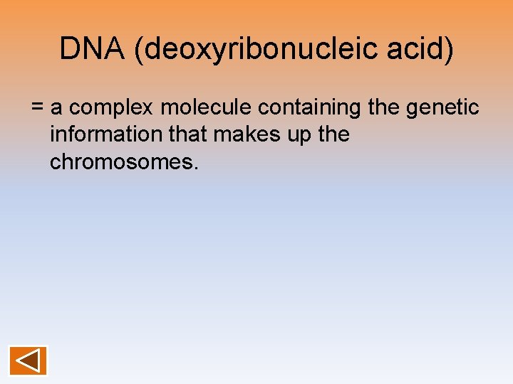 DNA (deoxyribonucleic acid) = a complex molecule containing the genetic information that makes up