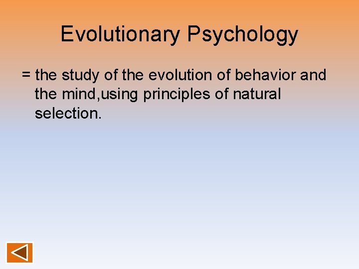 Evolutionary Psychology = the study of the evolution of behavior and the mind, using