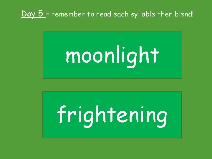 Day 5 – remember to read each syllable then blend! moonlight frightening 