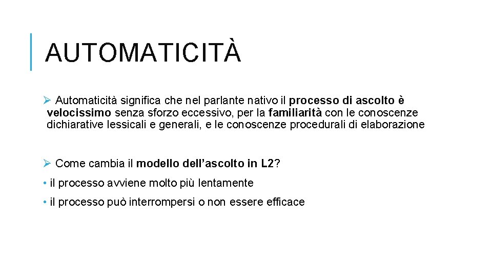 AUTOMATICITÀ Ø Automaticità significa che nel parlante nativo il processo di ascolto è velocissimo