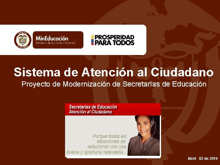 Sistema de Atención al Ciudadano Proyecto de Modernización de Secretarías de Educación Abril 02