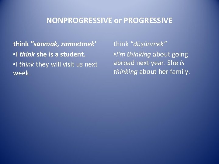 NONPROGRESSIVE or PROGRESSIVE think "sanmak, zannetmek' • I think she is a student. •