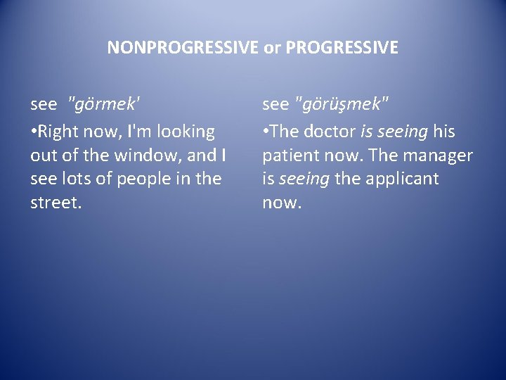 NONPROGRESSIVE or PROGRESSIVE see "görmek' • Right now, I'm looking out of the window,