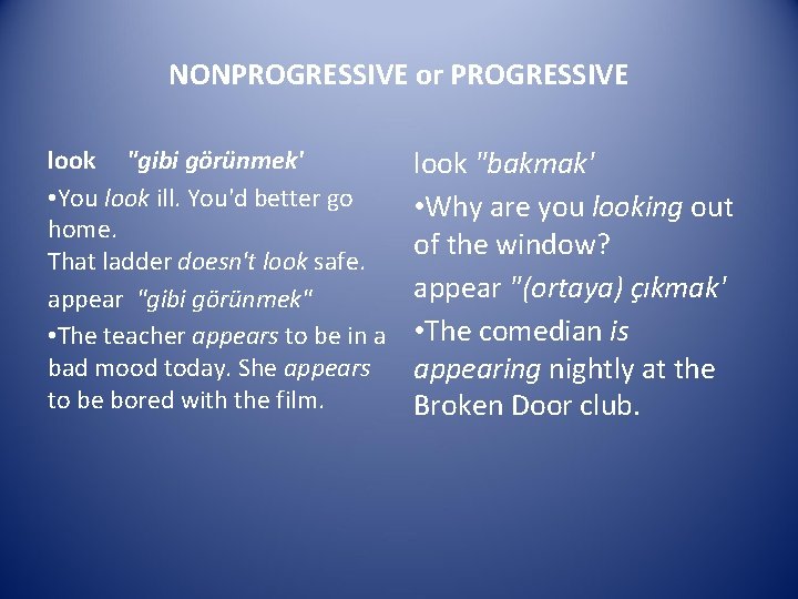 NONPROGRESSIVE or PROGRESSIVE look "gibi görünmek' • You look ill. You'd better go home.