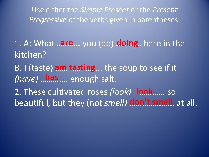 Use either the Simple Present or the Present Progressive of the verbs given in