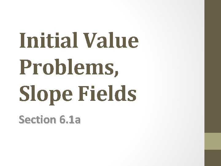 Initial Value Problems, Slope Fields Section 6. 1 a 