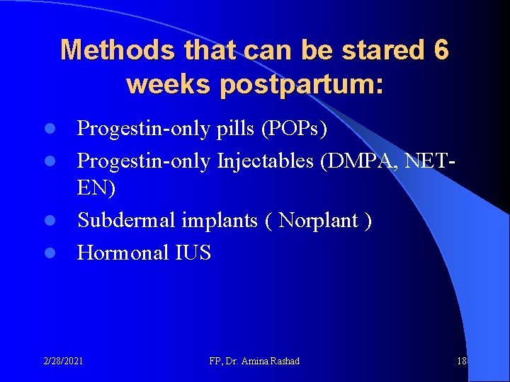 Methods that can be stared 6 weeks postpartum: Progestin-only pills (POPs) l Progestin-only Injectables Methods that can be stared 6 weeks postpartum: Progestin-only pills (POPs) l Progestin-only Injectables