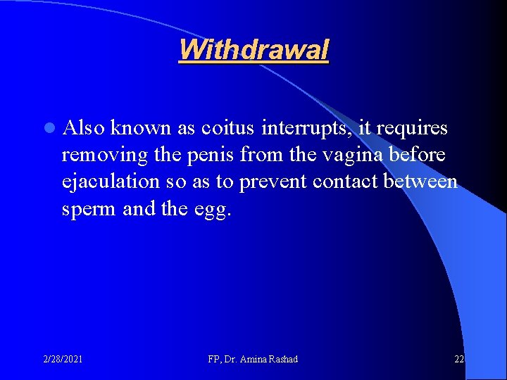 Withdrawal l Also known as coitus interrupts, it requires removing the penis from the Withdrawal l Also known as coitus interrupts, it requires removing the penis from the