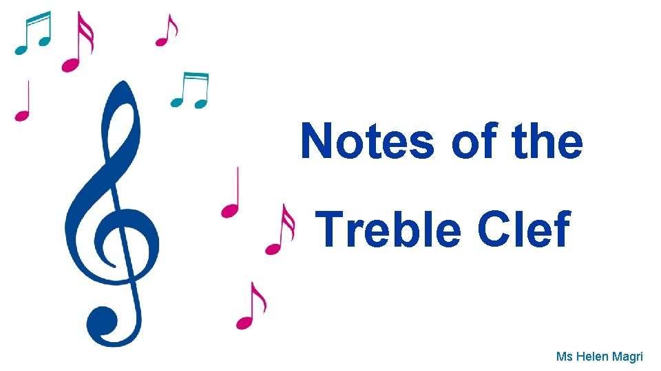 Notes of the Treble Clef Ms Helen Magri 