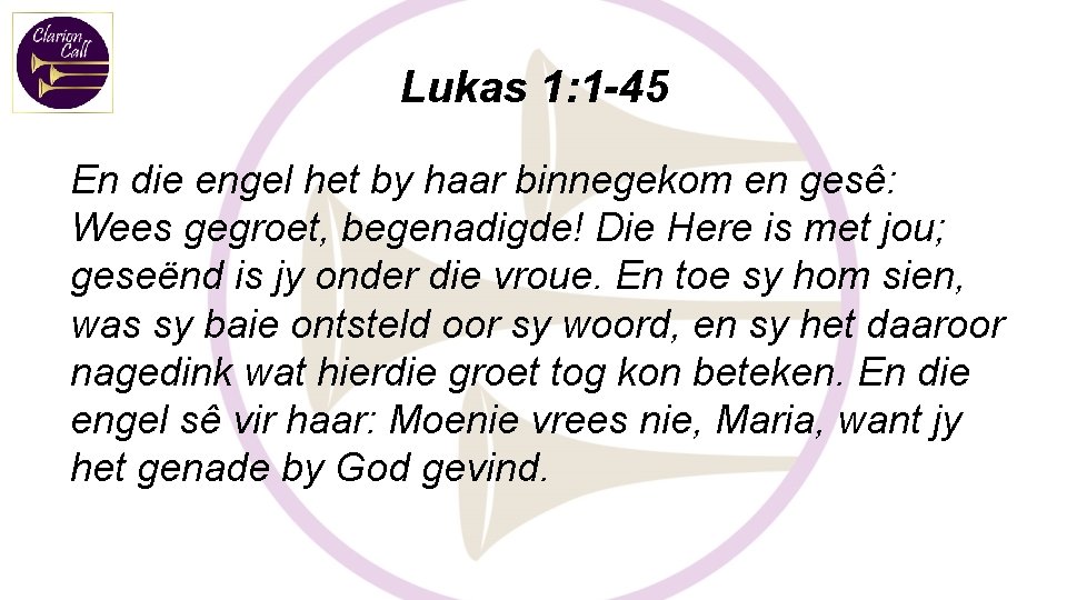 Lukas 1: 1 -45 En die engel het by haar binnegekom en gesê: Wees