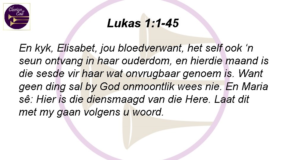 Lukas 1: 1 -45 En kyk, Elisabet, jou bloedverwant, het self ook ‘n seun