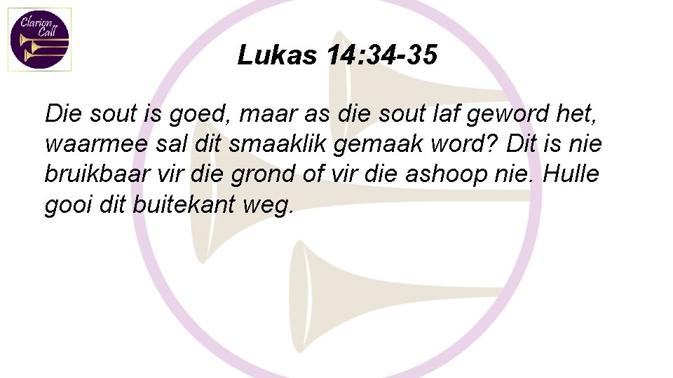 Lukas 14: 34 -35 Die sout is goed, maar as die sout laf geword