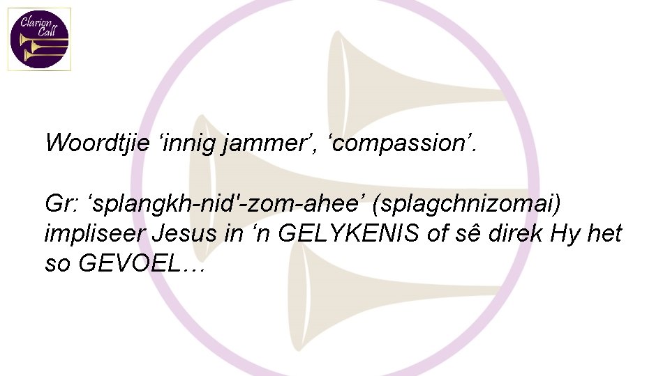 Woordtjie ‘innig jammer’, ‘compassion’. Gr: ‘splangkh-nid'-zom-ahee’ (splagchnizomai) impliseer Jesus in ‘n GELYKENIS of sê