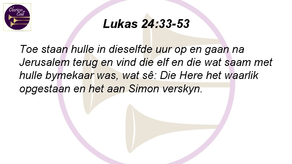 Lukas 24: 33 -53 Toe staan hulle in dieselfde uur op en gaan na