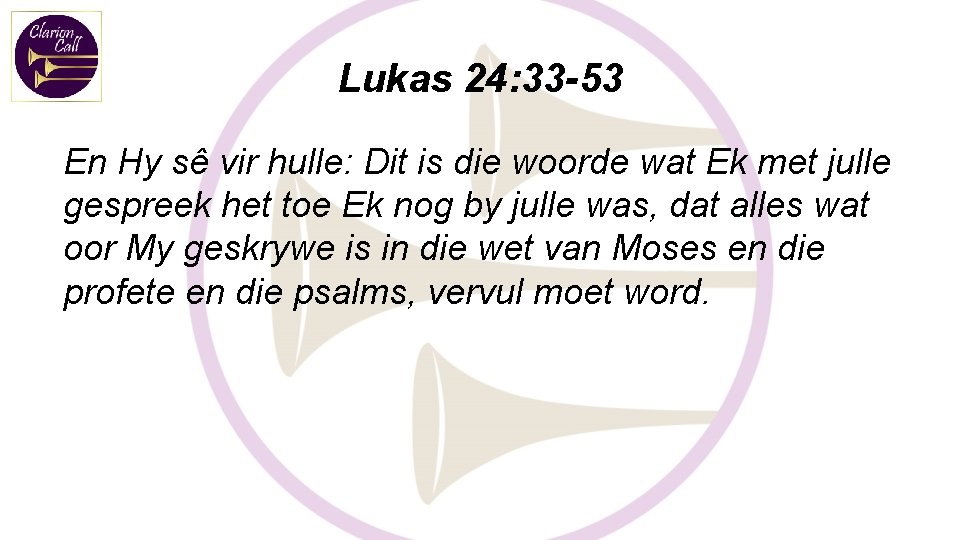 Lukas 24: 33 -53 En Hy sê vir hulle: Dit is die woorde wat