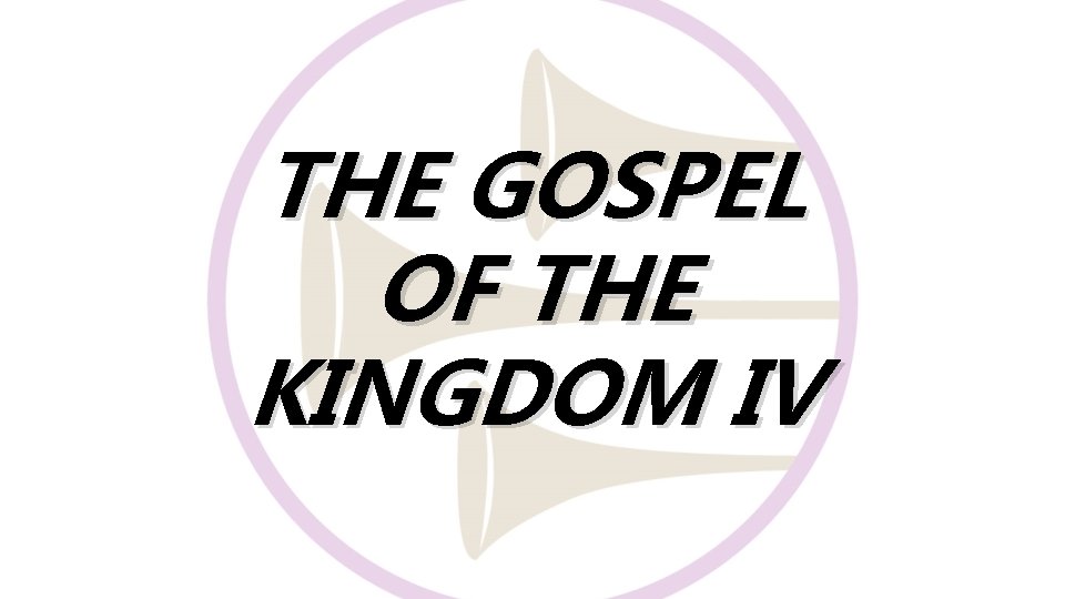 THE GOSPEL OF THE KINGDOM IV 