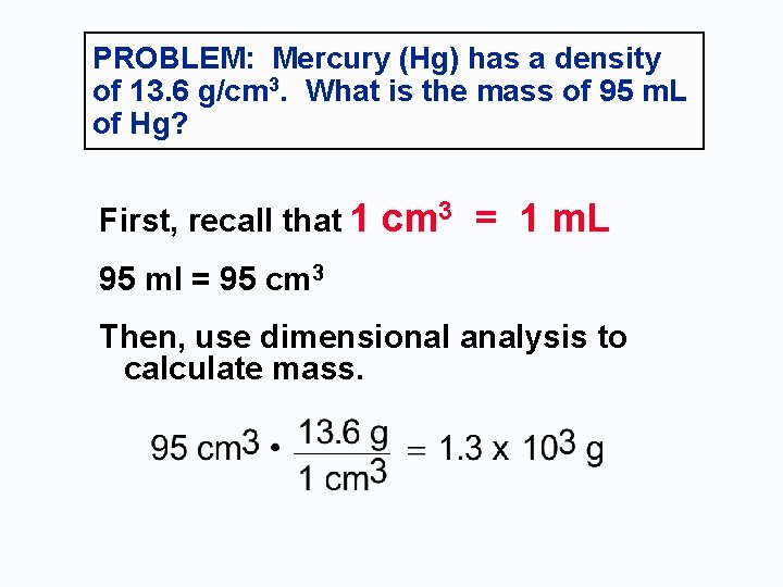 PROBLEM: Mercury (Hg) has a density of 13. 6 g/cm 3. What is the