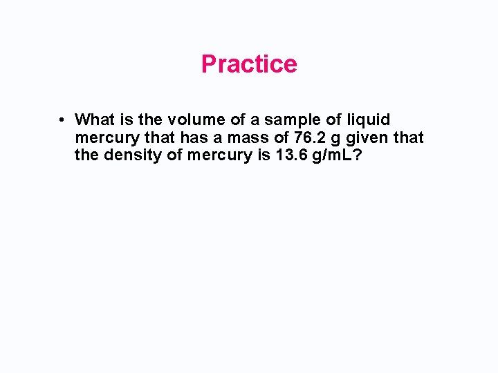 Practice • What is the volume of a sample of liquid mercury that has