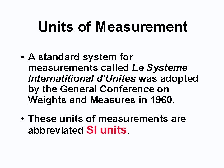 Units of Measurement • A standard system for measurements called Le Systeme Internatitional d’Unites