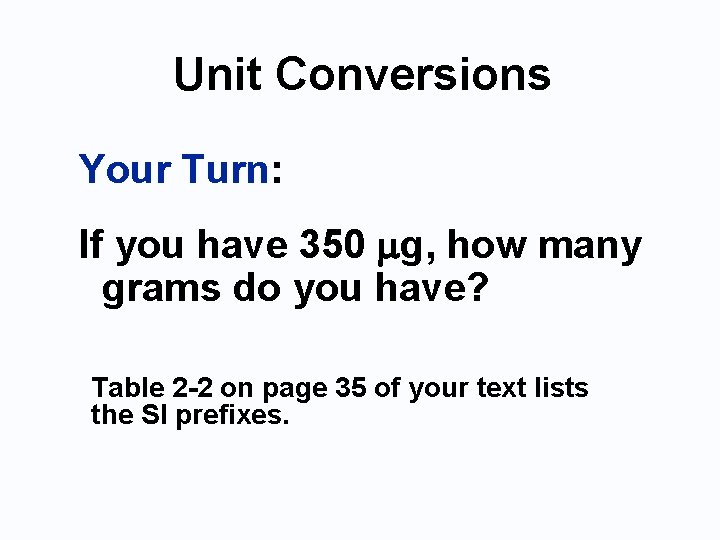 Unit Conversions Your Turn: If you have 350 mg, how many grams do you