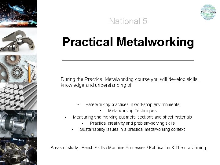 National 5 Practical Metalworking During the Practical Metalworking course you will develop skills, knowledge National 5 Practical Metalworking During the Practical Metalworking course you will develop skills, knowledge