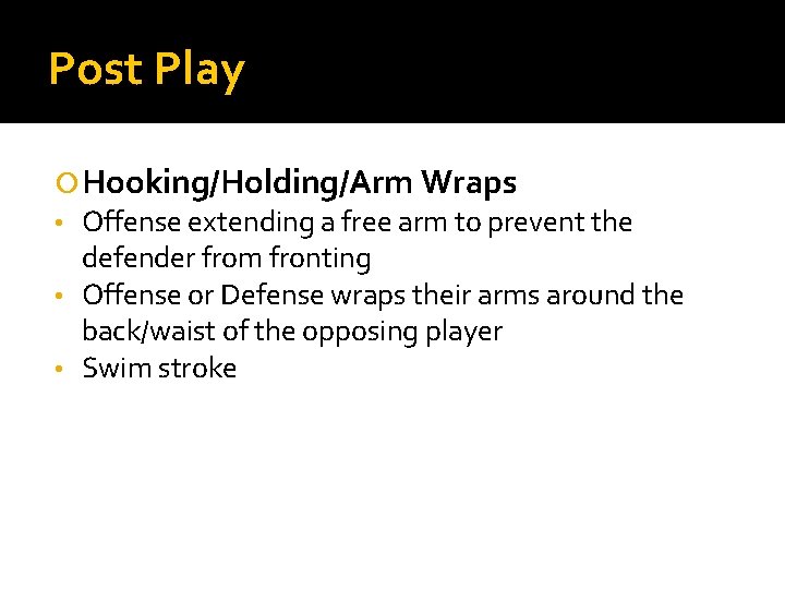 Post Play Hooking/Holding/Arm Wraps Offense extending a free arm to prevent the defender from