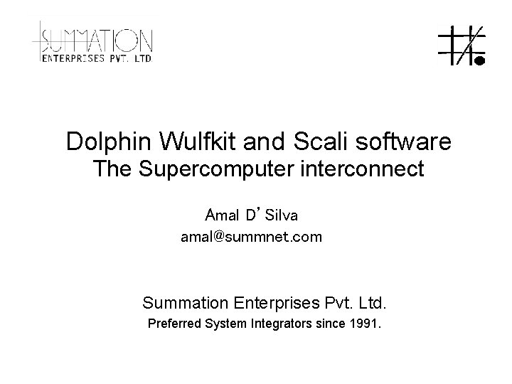 Dolphin Wulfkit and Scali software The Supercomputer interconnect Amal D’Silva amal@summnet. com Summation Enterprises