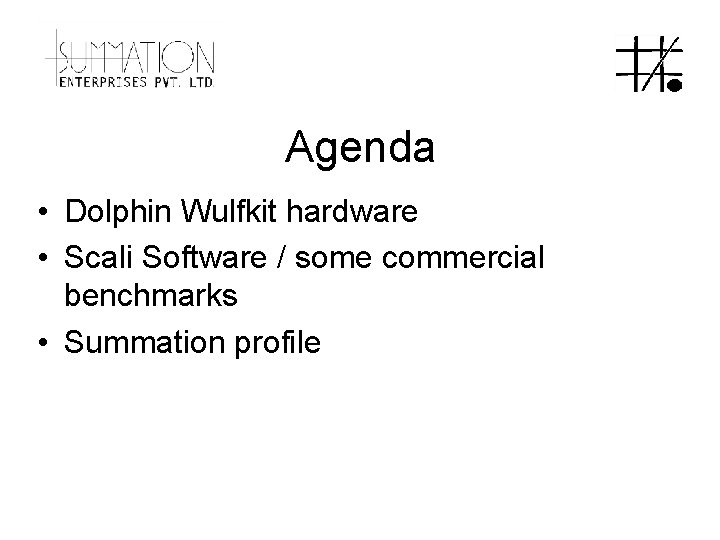 Agenda • Dolphin Wulfkit hardware • Scali Software / some commercial benchmarks • Summation