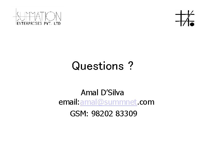 Questions ? Amal D’Silva email: amal@summnet. com GSM: 98202 83309 