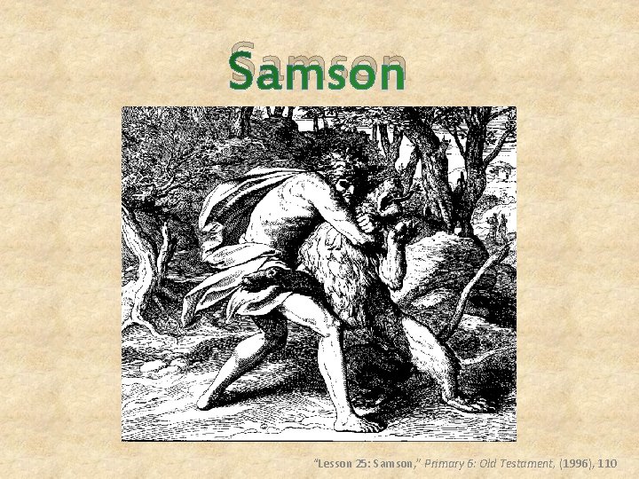 Samson “Lesson 25: Samson, ” Primary 6: Old Testament, (1996), 110 