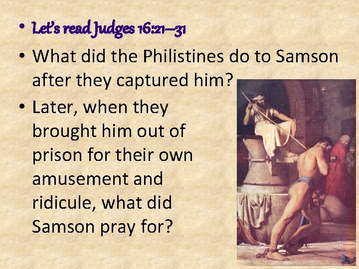 • Let’s read Judges 16: 21– 31 • What did the Philistines do • Let’s read Judges 16: 21– 31 • What did the Philistines do