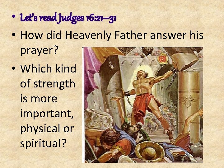 • Let’s read Judges 16: 21– 31 • How did Heavenly Father answer • Let’s read Judges 16: 21– 31 • How did Heavenly Father answer