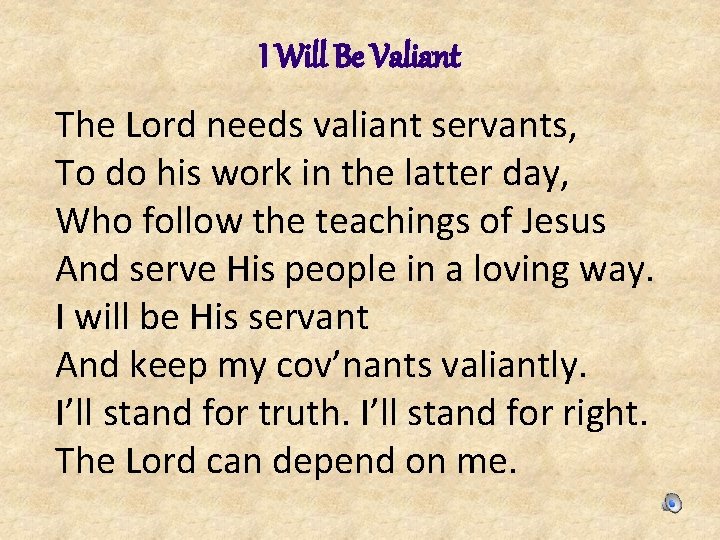 I Will Be Valiant The Lord needs valiant servants, To do his work in I Will Be Valiant The Lord needs valiant servants, To do his work in