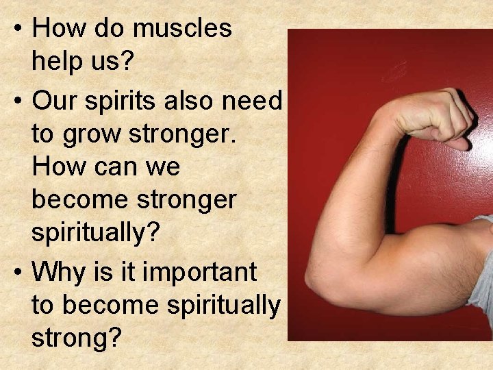  • How do muscles help us? • Our spirits also need to grow
